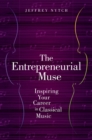 The Entrepreneurial Muse : Inspiring Your Career in Classical Music - eBook