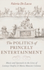 The Politics of Princely Entertainment : Music and Spectacle in the Lives of Lorenzo Onofrio and Maria Mancini Colonna - Book