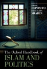 The Oxford Handbook of Islam and Politics - Book