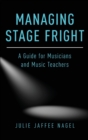 Managing Stage Fright : A Guide for Musicians and Music Teachers - Book