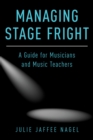 Managing Stage Fright : A Guide for Musicians and Music Teachers - Julie Jaffee Nagel