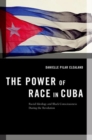 The Power of Race in Cuba : Racial Ideology and Black Consciousness During the Revolution - Book