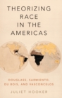Theorizing Race in the Americas : Douglass, Sarmiento, Du Bois, and Vasconcelos - Book