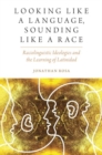 Looking like a Language, Sounding like a Race : Raciolinguistic Ideologies and the Learning of Latinidad - Book