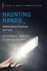 Haunting Hands : Mobile Media Practices and Loss - eBook
