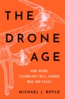 The Drone Age : How Drone Technology Will Change War and Peace - eBook