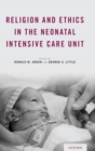Religion and Ethics in the Neonatal Intensive Care Unit - Book