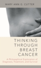 Thinking Through Breast Cancer : A Philosophical Exploration of Diagnosis, Treatment, and Survival - Book