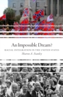 An Impossible Dream? : Racial Integration in the United States - eBook