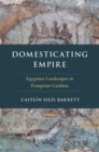 Domesticating Empire : Egyptian Landscapes in Pompeian Gardens - Book