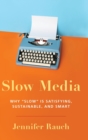 Slow Media : Why Slow is Satisfying, Sustainable, and Smart - Book