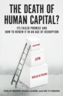 The Death of Human Capital? : Its Failed Promise and How to Renew It in an Age of Disruption - eBook