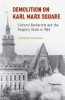 Demolition on Karl Marx Square : Cultural Barbarism and the People's State in 1968 - eBook