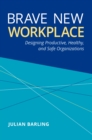 Brave New Workplace : Designing Productive, Healthy, and Safe Organizations - eBook