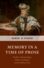 Memory in a Time of Prose : Studies in Epistemology, Hebrew Scribalism, and the Biblical Past - eBook