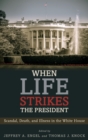 When Life Strikes the President : Scandal, Death, and Illness in the White House - Book