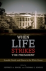 When Life Strikes the President : Scandal, Death, and Illness in the White House - eBook