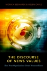 The Discourse of News Values : How News Organizations Create Newsworthiness - Book