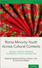 Roma Minority Youth Across Cultural Contexts : Taking a Positive Approach to Research, Policy, and Practice - Book