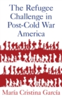 The Refugee Challenge in Post-Cold War America - Book