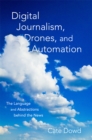 Digital Journalism, Drones, and Automation : The Language and Abstractions behind the News - eBook