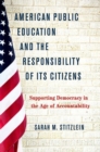 American Public Education and the Responsibility of its Citizens : Supporting Democracy in the Age of Accountability - Book