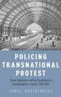 Policing Transnational Protest : Liberal Imperialism and the Surveillance of Anticolonialists in Europe, 1905-1945 - Book