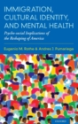 Immigration, Cultural Identity, and Mental Health : Psycho-social Implications of the Reshaping of America - Book