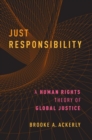 Just Responsibility : A Human Rights Theory of Global Justice - Book