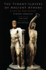 The Tyrant-Slayers of Ancient Athens : A Tale of Two Statues - eBook