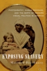 Exposing Slavery : Photography, Human Bondage, and the Birth of Modern Visual Politics in America - Book