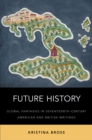 Future History : Global Fantasies in Seventeenth-Century American and British Writings - eBook