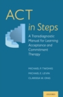 ACT in Steps : A Transdiagnostic Manual for Learning Acceptance and Commitment Therapy - eBook