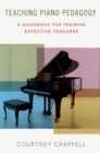 Teaching Piano Pedagogy : A Guidebook for Training Effective Teachers - eBook