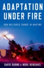 Adaptation under Fire : How Militaries Change in Wartime - eBook