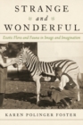 Strange and Wonderful : Exotic Flora and Fauna in Image and Imagination - Book