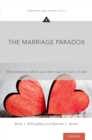 The Marriage Paradox : Why Emerging Adults Love Marriage Yet Push it Aside - eBook