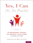 Yes I Can, (Si, Yo Puedo) : An Empowerment Program for Immigrant Latina Women in Group Settings - eBook