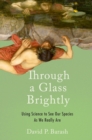 Through a Glass Brightly : Using Science to See Our Species as We Really Are - eBook