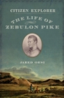 Citizen Explorer : The Life of Zebulon Pike - Book