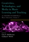 Creativities, Technologies, and Media in Music Learning and Teaching : An Oxford Handbook of Music Education, Volume 5 - eBook
