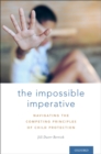The Impossible Imperative : Navigating the Competing Principles of Child Protection - eBook