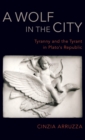 A Wolf in the City : Tyranny and the Tyrant in Plato's Republic - Book