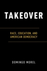 Takeover : Race, Education, and American Democracy - eBook