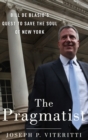 The Pragmatist : Bill de Blasio's Quest to Save the Soul of New York - Book