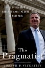 The Pragmatist : Bill de Blasio's Quest to Save the Soul of New York - eBook