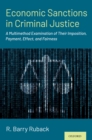 Economic Sanctions in Criminal Justice : A Multimethod Examination of Their Imposition, Payment, Effect, and Fairness - eBook