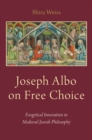 Joseph Albo on Free Choice : Exegetical Innovation in Medieval Jewish Philosophy - eBook