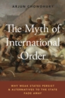 The Myth of International Order : Why Weak States Persist and Alternatives to the State Fade Away - Book