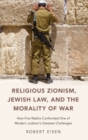 Religious Zionism, Jewish Law, and the Morality of War : How Five Rabbis Confronted One of Modern Judaism's Greatest Challenges - Book